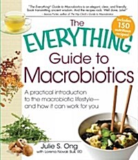 Everything Guide to Macrobiotics: A Practical Introduction to the Macrobiotic Lifestyle - And How It Can Work for You (Paperback)