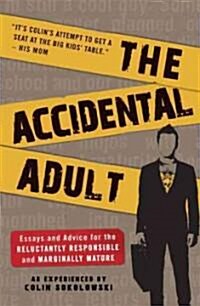 The Accidental Adult: Essays and Advice for the Reluctantly Responsible and Marginally Mature (Paperback)
