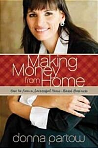 Making Money from Home: How to Run a Successful Home-Based Business (Paperback)