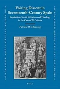 Voicing Dissent in Seventeenth-Century Spain: Inquisition, Social Criticism and Theology in the Case of El Critic? (Hardcover)