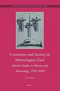 Cemeteries and Society in Merovingian Gaul: Selected Studies in History and Archaeology, 1992-2009 (Hardcover)