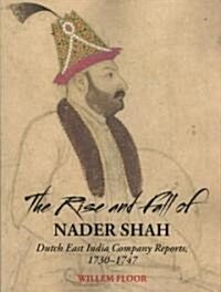The Rise and Fall of Nader Shah: Dutch East India Company Reports, 1730-1747 (Paperback)