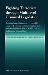 Fighting Terrorism Through Multilevel Criminal Legislation: Security Council Resolution 1373, the EU Framework Decision on Combating Terrorism and The (Hardcover)