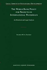 The World Bank Policy for Projects on International Waterways: An Historical and Legal Analysis (Hardcover)