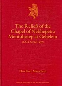 The Reliefs of the Chapel of Nebhepetre Mentuhotep at Gebelein (CGT 7003/1-277) (Hardcover)