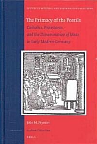 The Primacy of the Postils: Catholics, Protestants, and the Dissemination of Ideas in Early Modern Germany (Hardcover)