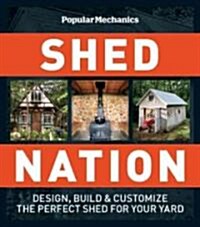 Shed Nation: Design, Build & Customize the Perfect Shed for Your Yard (Paperback)