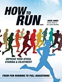 How to Run... : Improve Your Speed, Stamina and Enjoyment (Paperback)