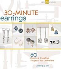 30-Minute Earrings: 60 Quick & Creative Projects for Jewelers (Paperback)