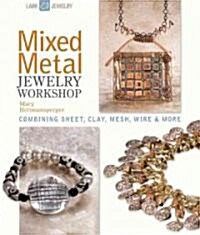 Mixed Metal Jewelry Workshop: Combining Sheet, Clay, Mesh, Wire & More (Hardcover)