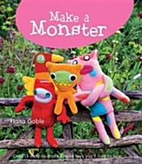 Make a Monster : Over 15 Easy-to-make Fleecie Toys Youll Love to Sew (Hardcover)