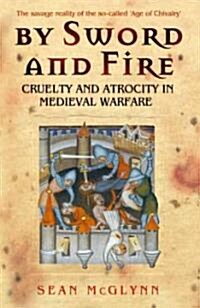 By Sword and Fire : Cruelty and Atrocity in Medieval Warfare (Paperback)