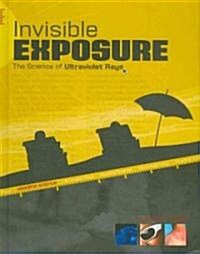 Invisible Exposure: The Science of Ultraviolet Rays (Library Binding)