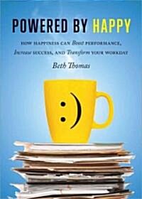 Powered by Happy: How to Get and Stay Happy at Work (Boost Performance, Increase Success, and Transform Your Workday) (Paperback)