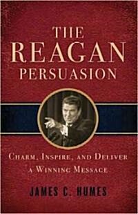 The Reagan Persuasion: Charm, Inspire, and Deliver a Winning Message (Paperback)