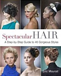 Spectacular Hair: A Step-By-Step Guide to 46 Gorgeous Styles (Paperback)