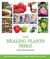 The Healing Plants Bible: The Definitive Guide to Herbs, Trees, and Flowers (Paperback)