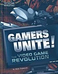 Gamers Unite!: The Video Game Revolution (Library Binding)