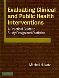 Evaluating Clinical and Public Health Interventions : A Practical Guide to Study Design and Statistics (Paperback)