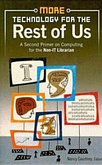 More Technology for the Rest of Us: A Second Primer on Computing for the Non-IT Librarian (Paperback)
