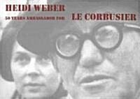 Heidi Weber - 50 Years Ambassador for Le Corbusier 1958-2008 (Paperback)