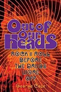 George Case : Out Of Our Heads - Rock n Roll Before The Drugs Wore Off (Paperback)