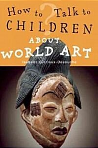 How to Talk to Children About World Art (Paperback)