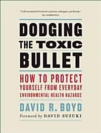 Dodging the Toxic Bullet: How to Protect Yourself from Everyday Environmental Health Hazards (Paperback)