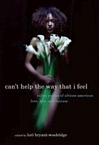 Cant Help the Way That I Feel: Sultry Stories of African American Love, Lust and Fantasy (Paperback)