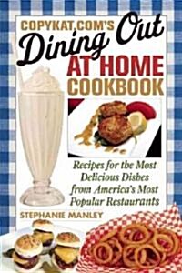 CopyKat.coms Dining Out at Home Cookbook: Recipes for the Most Delicious Dishes from Americas Most Popular Restaurants (Paperback)