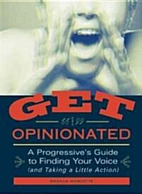 Get Opinionated: A Progressives Guide to Finding Your Voice (and Taking a Little Action) (Paperback)