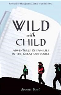 Wild with Child: Adventures of Families in the Great Outdoors (Paperback)