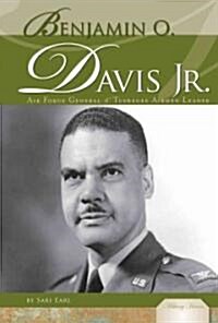 Benjamin O. Davis Jr.: Air Force General & Tuskegee Airmen Leader (Library Binding)