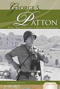 George S. Patton:: World War II General & Military Innovator (Library Binding)