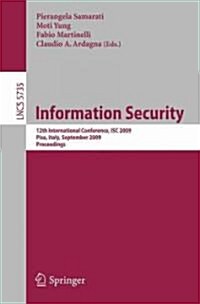 Information Security: 12th International Conference, ISC 2009 Pisa, Italy, September 7-9, 2009 Proceedings (Paperback)