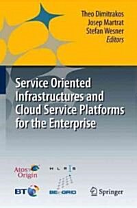 Service Oriented Infrastructures and Cloud Service Platforms for the Enterprise: A Selection of Common Capabilities Validated in Real-Life Business Tr (Hardcover)