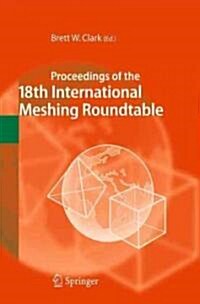 Proceedings of the 18th International Meshing Roundtable (Hardcover)