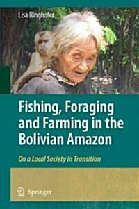 Fishing, Foraging and Farming in the Bolivian Amazon: On a Local Society in Transition (Hardcover, 2010)