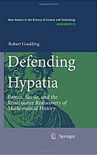 Defending Hypatia: Ramus, Savile, and the Renaissance Rediscovery of Mathematical History (Hardcover, 2010)