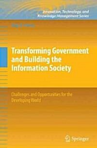 Transforming Government and Building the Information Society: Challenges and Opportunities for the Developing World (Hardcover)