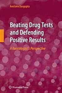 Beating Drug Tests and Defending Positive Results: A Toxicologists Perspective (Hardcover)