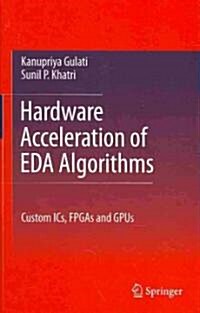 Hardware Acceleration of EDA Algorithms: Custom ICS, FPGAs and GPUs (Hardcover)