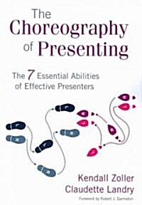 The Choreography of Presenting: The 7 Essential Abilities of Effective Presenters (Paperback)