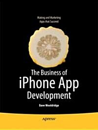 The Business of iPhone App Development: Making and Marketing Apps That Succeed (Paperback)