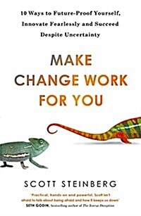 Make Change Work for You : 10 Ways to Future-Proof Yourself, Innovate Fearlessly and Succeed Despite Uncertainty (Paperback)