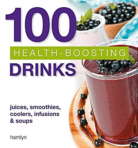 100 Health-Boosting Drinks : Juices, Smoothies, Coolers, Infusions and Soups (Paperback)