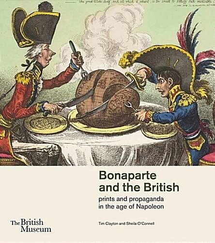 Bonaparte and the British : Prints and Propaganda in the Age of Napoleon (Paperback)