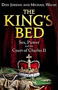 The Kings Bed : Sex, Power and the Court of Charles II (Hardcover)