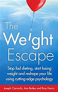 The Weight Escape : Stop Fad Dieting, Start Losing Weight and Reshape Your Life Using Cutting-Edge Psychology (Paperback)