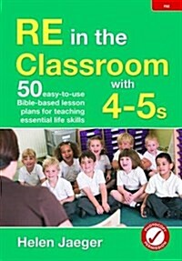 RE in the Classroom with 4-5s : 50 Easy-to-Use Bible-Based Lesson Plans for Teaching Essential Life Skills (Paperback)